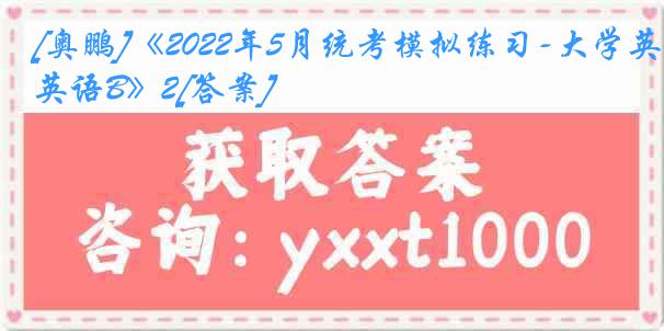 [奥鹏]《2022年5月统考模拟练习-大学英语B》2[答案]