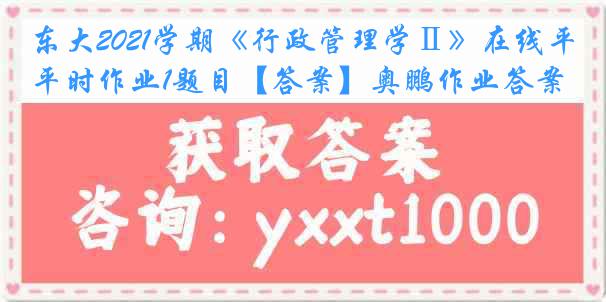 东大2021学期《行政管理学Ⅱ》在线平时作业1题目【答案】奥鹏作业答案