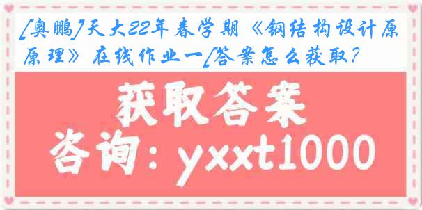 [奥鹏]天大22年春学期《钢结构设计原理》在线作业一[答案怎么获取？]