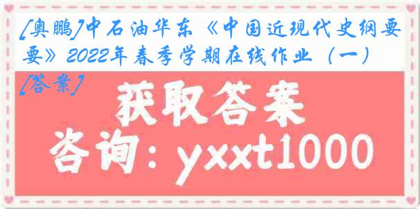 [奥鹏]中石油华东《中国近现代史纲要》2022年春季学期在线作业（一）[答案]