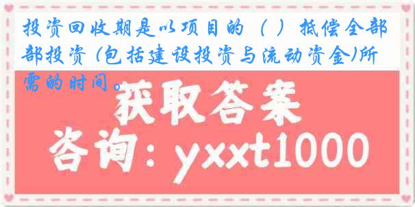 投资回收期是以项目的（ ）抵偿全部投资 (包括建设投资与流动资金)所需的时间。