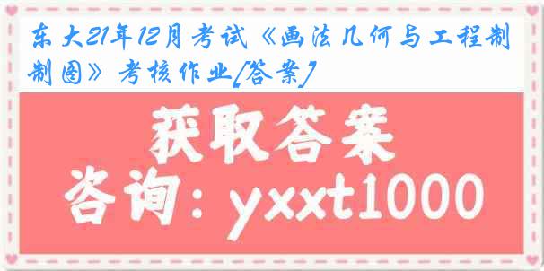 东大21年12月考试《画法几何与工程制图》考核作业[答案]