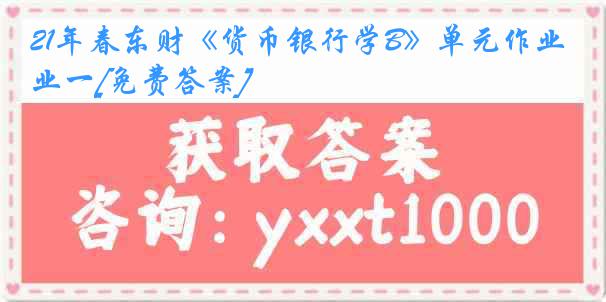 21年春东财《货币银行学B》单元作业一[免费答案]