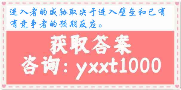 进入者的威胁取决于进入壁垒和已有竞争者的预期反应。