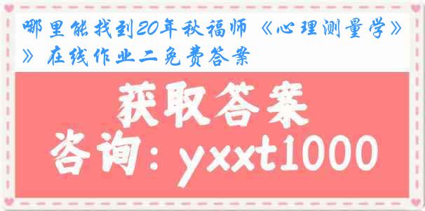 哪里能找到20年秋福师《心理测量学》在线作业二免费答案