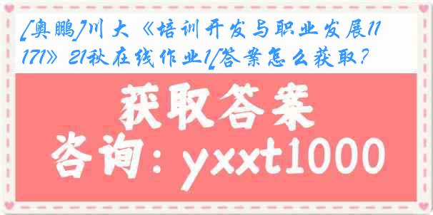 [奥鹏]川大《培训开发与职业发展1171》21秋在线作业1[答案怎么获取？]