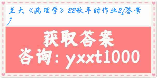 兰大《病理学》22秋平时作业2[答案]