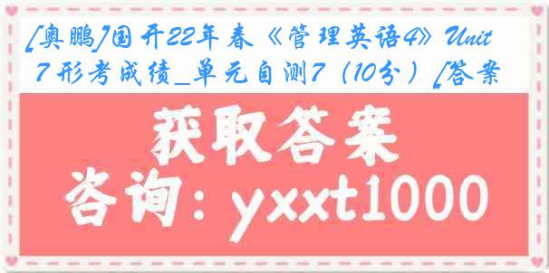 [奥鹏]国开22年春《管理英语4》Unit 7 形考成绩_单元自测7（10分）[答案]