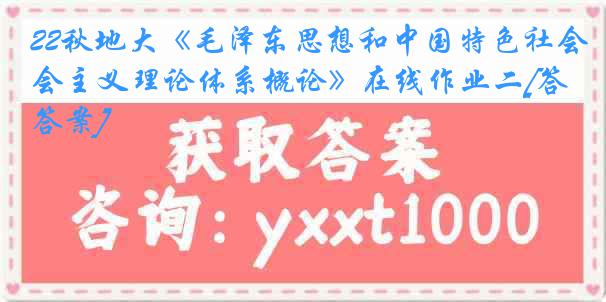 22秋地大《毛泽东思想和中国特色社会主义理论体系概论》在线作业二[答案]