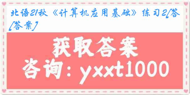 北语21秋《计算机应用基础》练习2[答案]