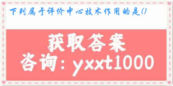 下列属于评价中心技术作用的是()