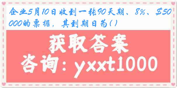 企业5月10日收到一张90天期、8%、$5000的票据，其到期日为( )