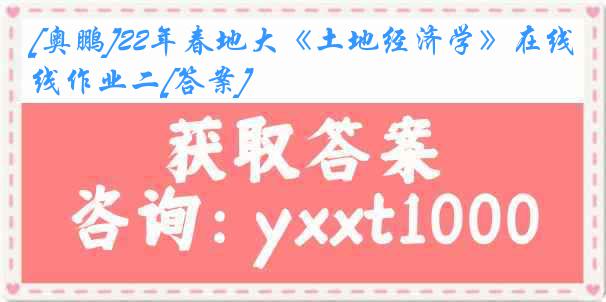 [奥鹏]22年春地大《土地经济学》在线作业二[答案]