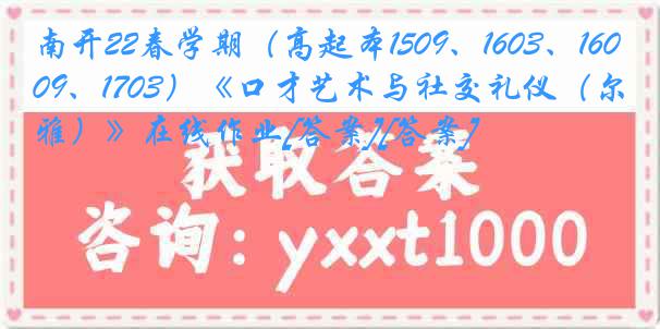 南开22春学期（高起本1509、1603、1609、1703）《口才艺术与社交礼仪（尔雅）》在线作业[答案][答案]