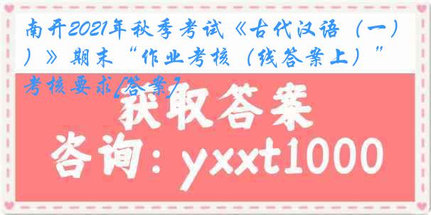 南开2021年秋季考试《古代汉语（一）》期末“作业考核（线答案上）”考核要求[答案]