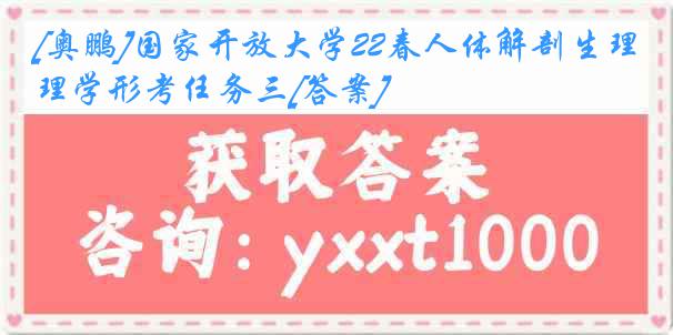 [奥鹏]国家开放大学22春人体解剖生理学形考任务三[答案]