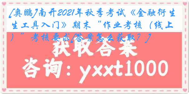 [奥鹏]南开2021年秋季考试《金融衍生工具入门》期末“作业考核（线上）”考核要求[答案怎么获取？]