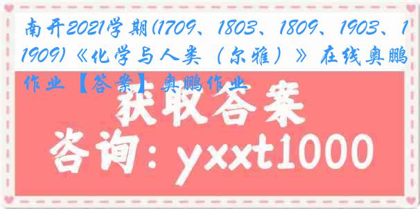 南开2021学期(1709、1803、1809、1903、1909)《化学与人类（尔雅）》在线奥鹏作业【答案】奥鹏作业