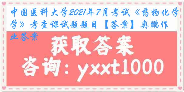 中国医科大学2021年7月考试《药物化学》考查课试题题目【答案】奥鹏作业答案