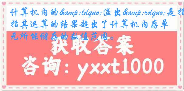 计算机内的&ldquo;溢出&rdquo;是指其运算的结果超出了计算机内存单元所能储存的数值范围。