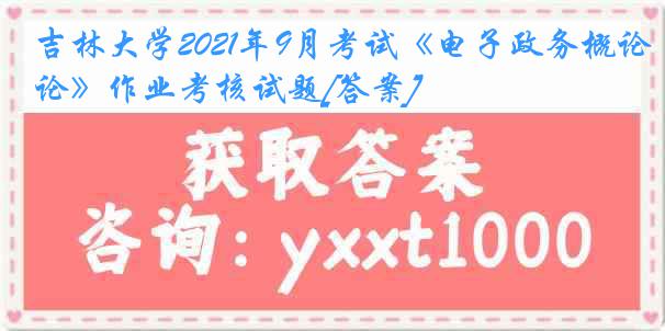 吉林大学2021年9月考试《电子政务概论》作业考核试题[答案]