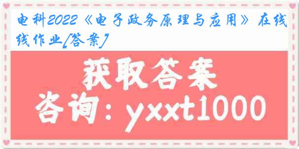 电科2022《电子政务原理与应用》在线作业[答案]