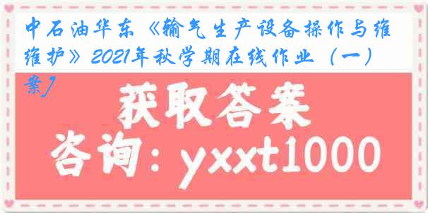 中石油华东《输气生产设备操作与维护》2021年秋学期在线作业（一）[答案]