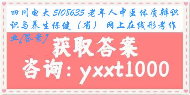 四川电大 5108635 老年人中医体质辨识与养生保健（省） 网上在线形考作业[答案]