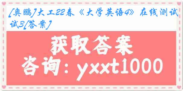 [奥鹏]大工22春《大学英语4》在线测试3[答案]