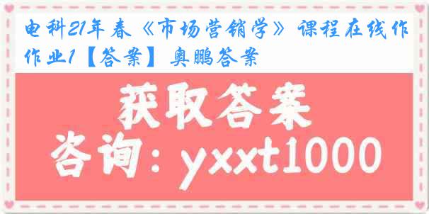 电科21年春《市场营销学》课程在线作业1【答案】奥鹏答案