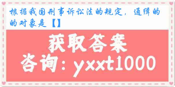 根据我国刑事诉讼法的规定，通缉的对象是【】