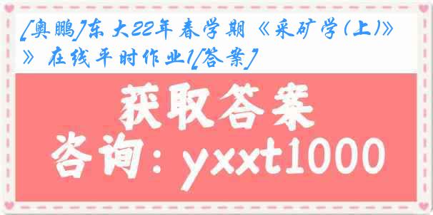 [奥鹏]东大22年春学期《采矿学(上)》在线平时作业1[答案]