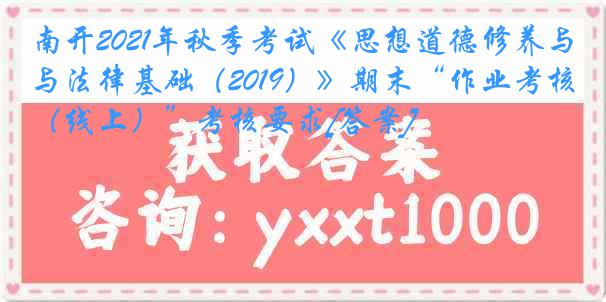 南开2021年秋季考试《思想道德修养与法律基础（2019）》期末“作业考核（线上）”考核要求[答案]