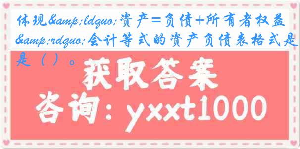 体现&ldquo;资产=负债+所有者权益&rdquo;会计等式的资产负债表格式是（ ）。