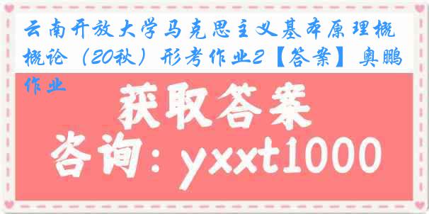 云南开放大学马克思主义基本原理概论（20秋）形考作业2【答案】奥鹏作业