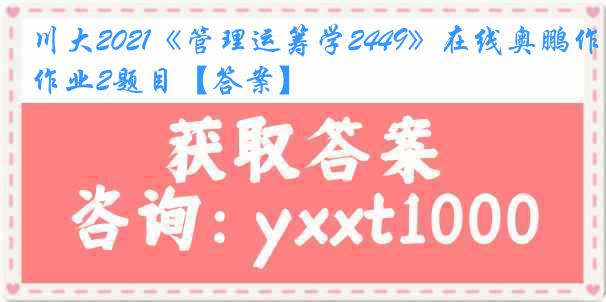 川大2021《管理运筹学2449》在线奥鹏作业2题目【答案】