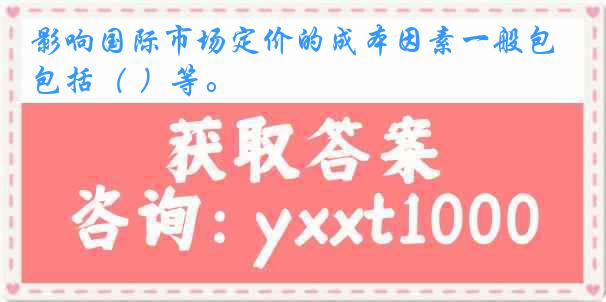影响国际市场定价的成本因素一般包括（ ）等。