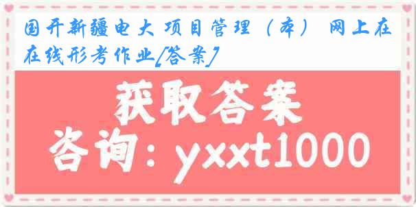 国开新疆电大 项目管理（本） 网上在线形考作业[答案]