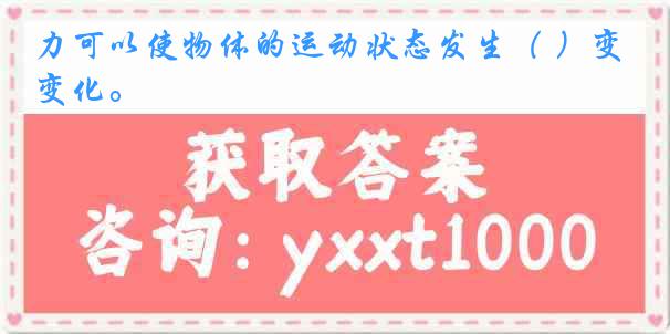 力可以使物体的运动状态发生（ ）变化。
