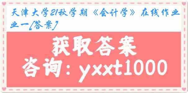 天津大学21秋学期《会计学》在线作业一[答案]