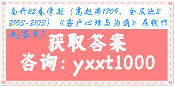 南开22春学期（高起本1709、全层次2103-2103）《客户心理与沟通》在线作业[答案]