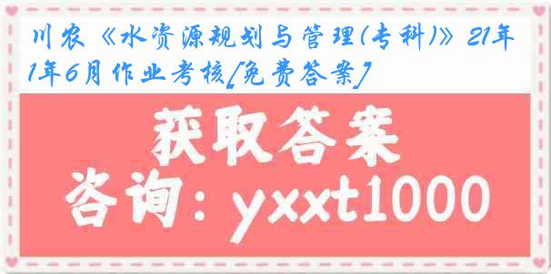 川农《水资源规划与管理(专科)》21年6月作业考核[免费答案]