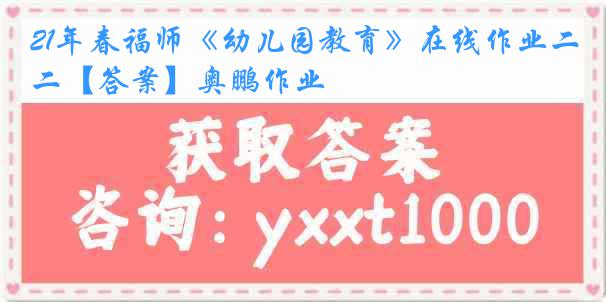 21年春福师《幼儿园教育》在线作业二【答案】奥鹏作业