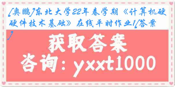 [奥鹏]东北大学22年春学期《计算机硬件技术基础》在线平时作业1[答案]