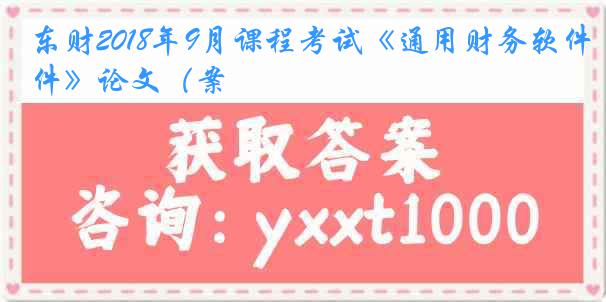 东财2018年9月课程考试《通用财务软件》论文（案