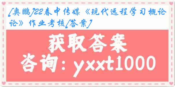 [奥鹏]22春中传媒《现代远程学习概论》作业考核[答案]