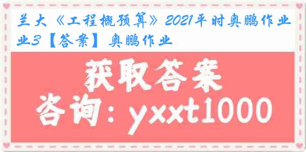 兰大《工程概预算》2021平时奥鹏作业3【答案】奥鹏作业