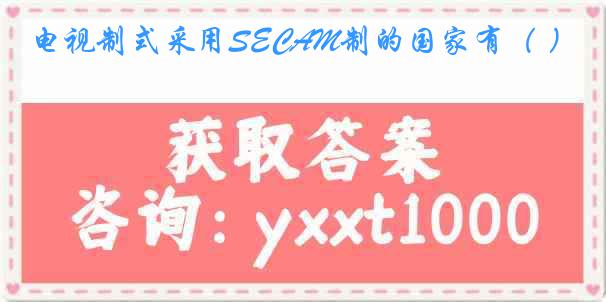 电视制式采用SECAM制的国家有（ ）
