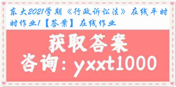 东大2021学期《行政诉讼法》在线平时作业1【答案】在线作业