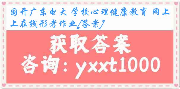 国开广东电大 学校心理健康教育 网上在线形考作业[答案]